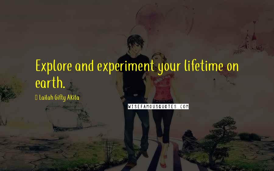 Lailah Gifty Akita Quotes: Explore and experiment your lifetime on earth.