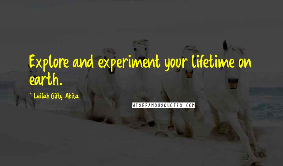 Lailah Gifty Akita Quotes: Explore and experiment your lifetime on earth.