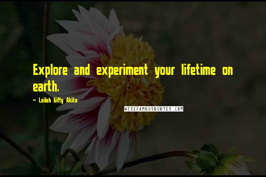 Lailah Gifty Akita Quotes: Explore and experiment your lifetime on earth.