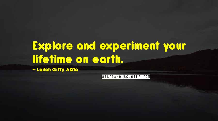 Lailah Gifty Akita Quotes: Explore and experiment your lifetime on earth.