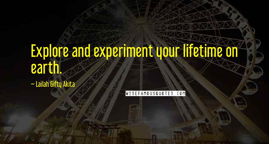 Lailah Gifty Akita Quotes: Explore and experiment your lifetime on earth.