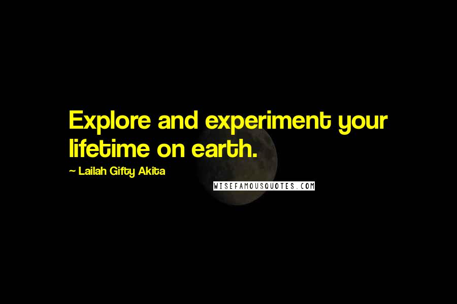 Lailah Gifty Akita Quotes: Explore and experiment your lifetime on earth.