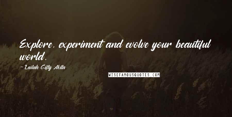 Lailah Gifty Akita Quotes: Explore, experiment and evolve your beautiful world.