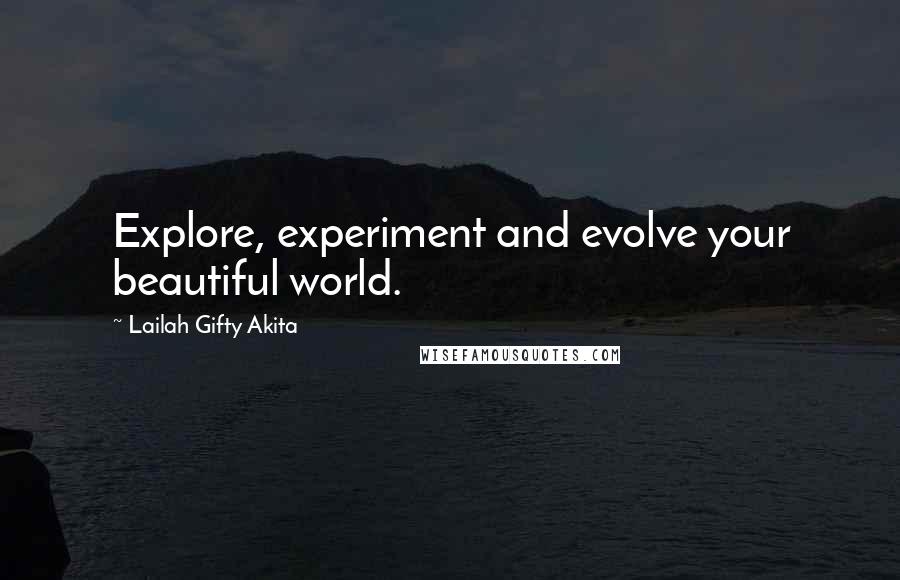Lailah Gifty Akita Quotes: Explore, experiment and evolve your beautiful world.