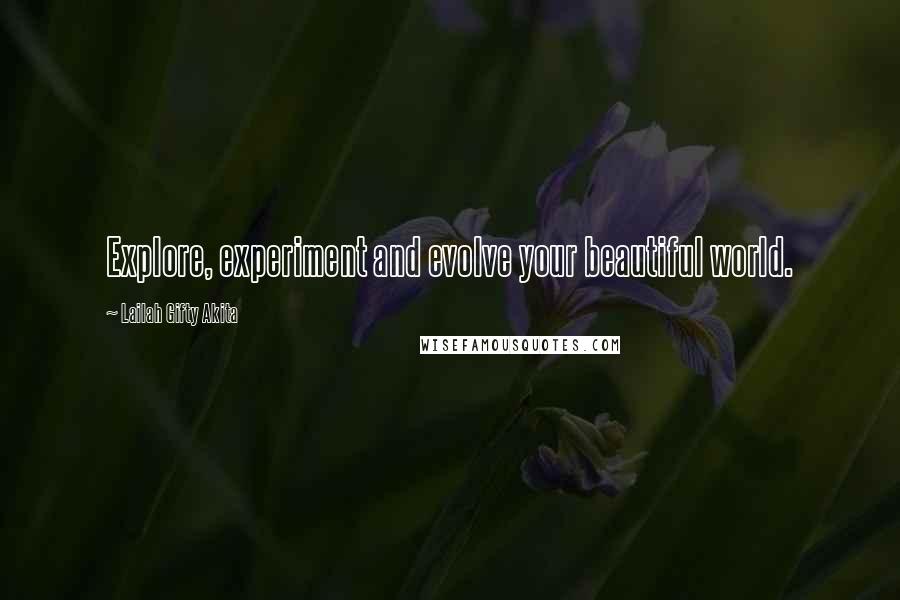 Lailah Gifty Akita Quotes: Explore, experiment and evolve your beautiful world.