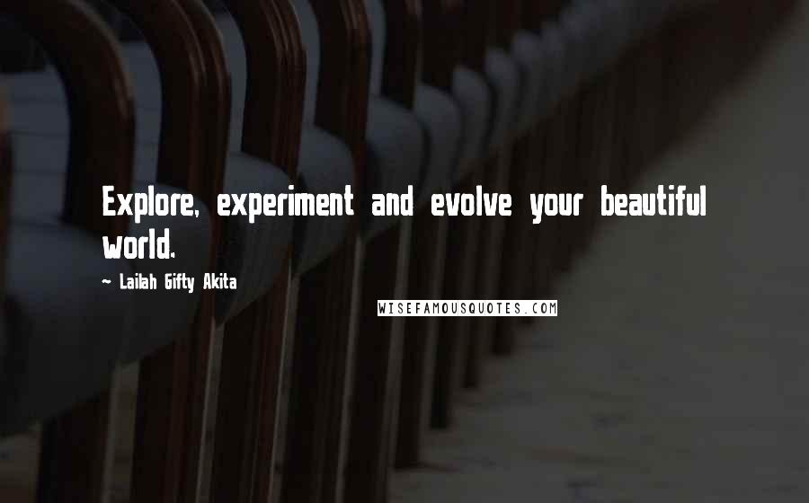 Lailah Gifty Akita Quotes: Explore, experiment and evolve your beautiful world.