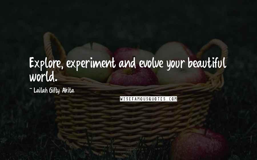 Lailah Gifty Akita Quotes: Explore, experiment and evolve your beautiful world.