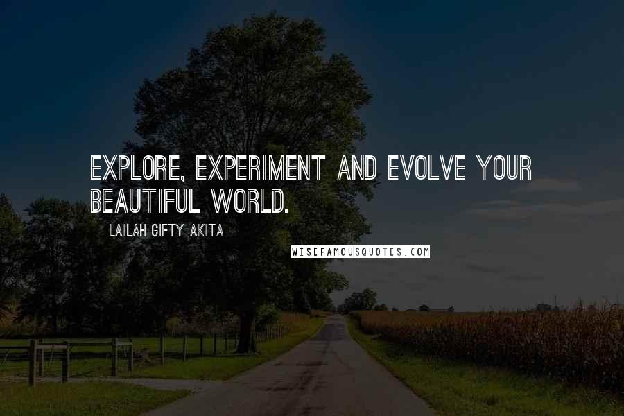 Lailah Gifty Akita Quotes: Explore, experiment and evolve your beautiful world.