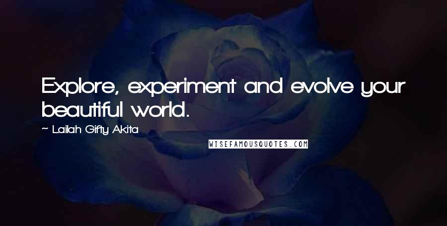Lailah Gifty Akita Quotes: Explore, experiment and evolve your beautiful world.