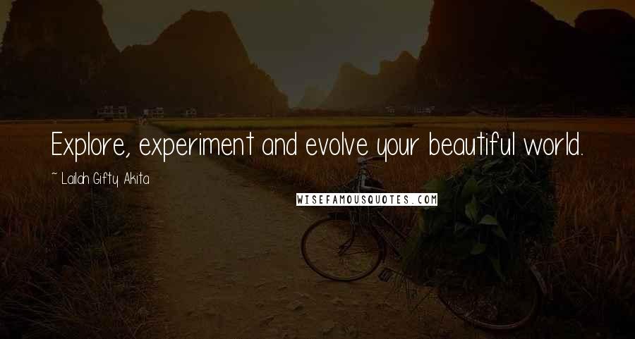 Lailah Gifty Akita Quotes: Explore, experiment and evolve your beautiful world.