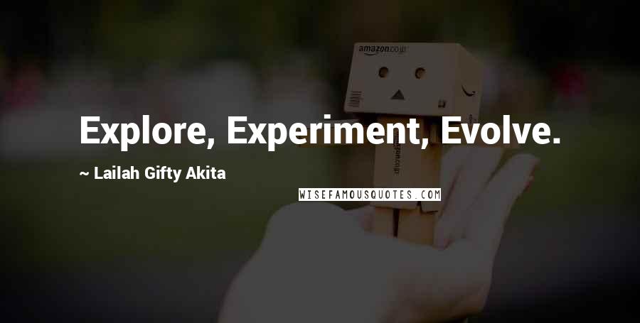 Lailah Gifty Akita Quotes: Explore, Experiment, Evolve.