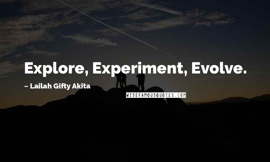 Lailah Gifty Akita Quotes: Explore, Experiment, Evolve.