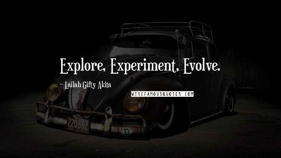 Lailah Gifty Akita Quotes: Explore, Experiment, Evolve.