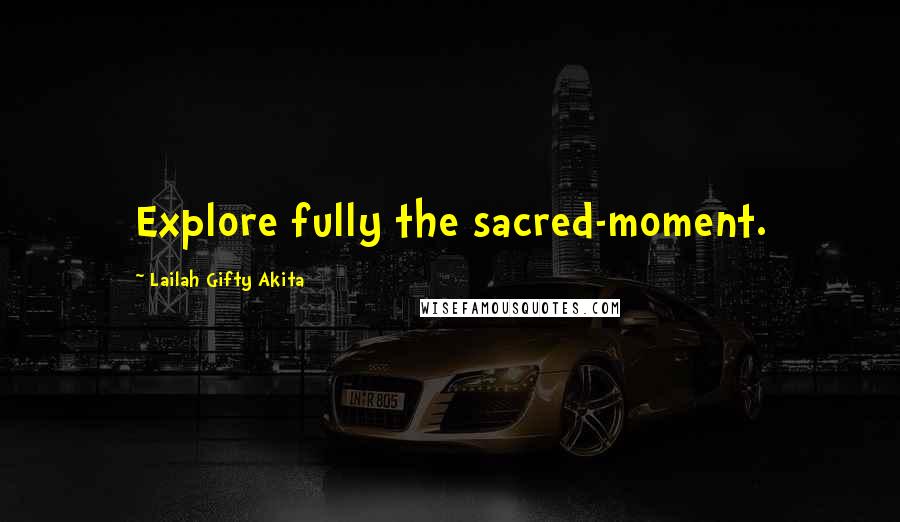 Lailah Gifty Akita Quotes: Explore fully the sacred-moment.