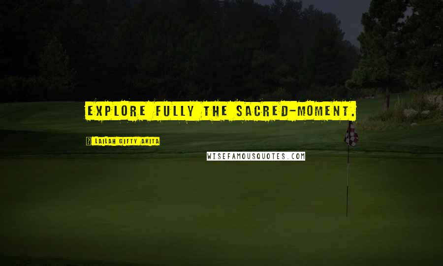 Lailah Gifty Akita Quotes: Explore fully the sacred-moment.