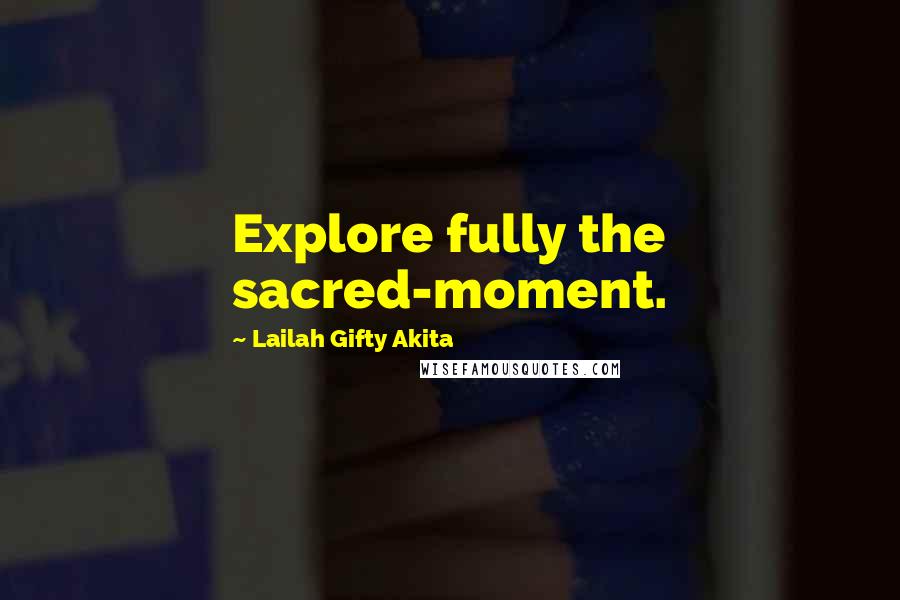 Lailah Gifty Akita Quotes: Explore fully the sacred-moment.