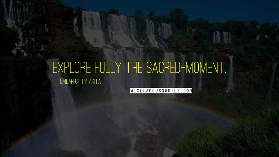 Lailah Gifty Akita Quotes: Explore fully the sacred-moment.