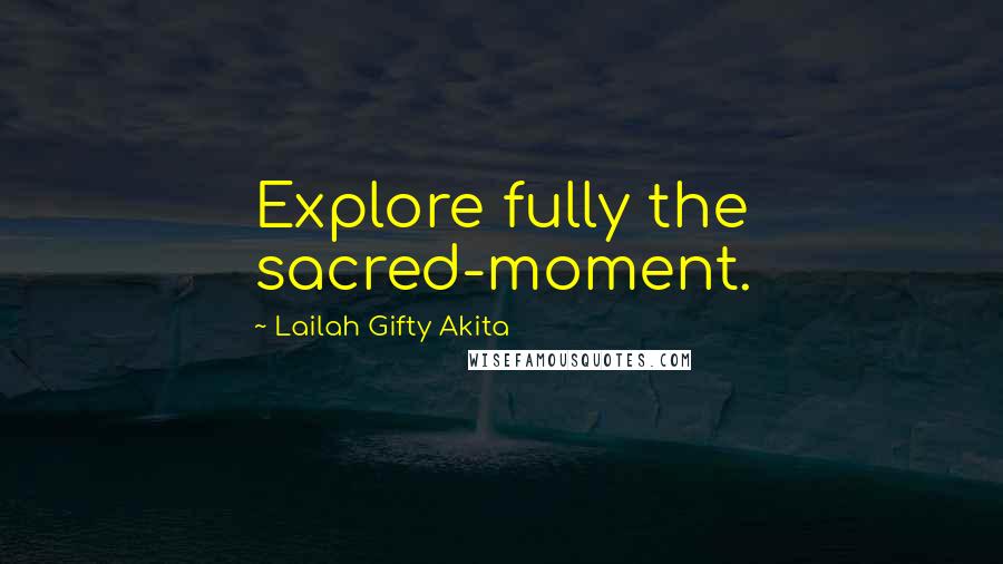 Lailah Gifty Akita Quotes: Explore fully the sacred-moment.