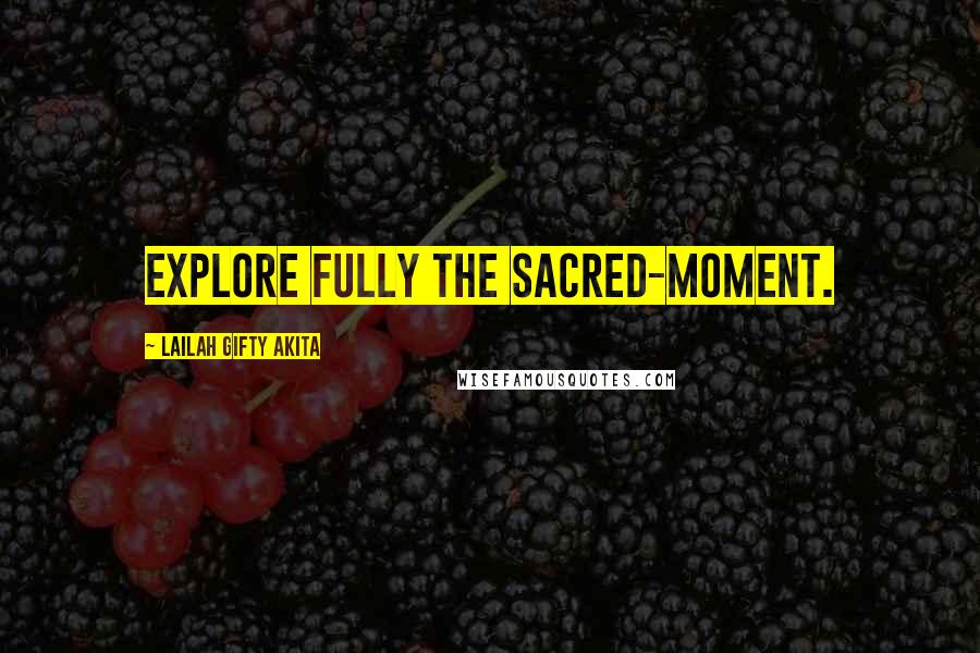 Lailah Gifty Akita Quotes: Explore fully the sacred-moment.