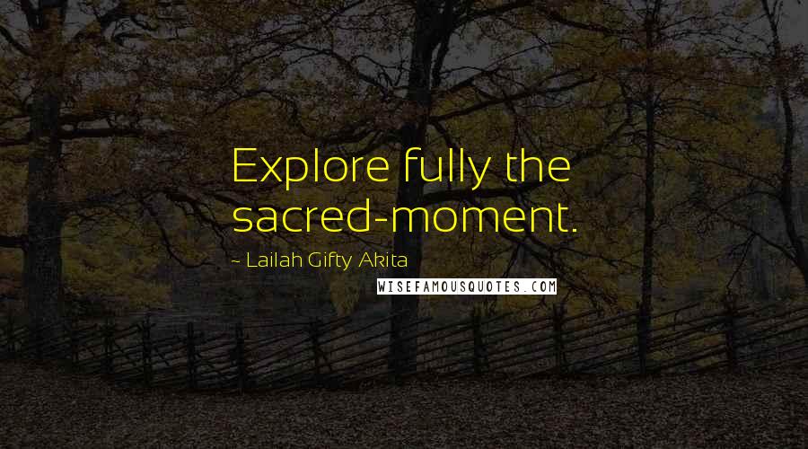 Lailah Gifty Akita Quotes: Explore fully the sacred-moment.