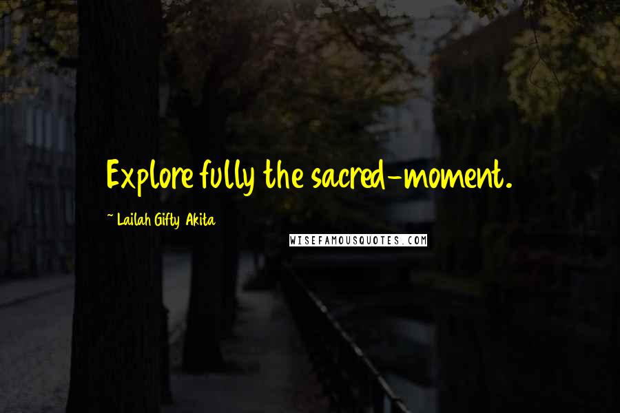 Lailah Gifty Akita Quotes: Explore fully the sacred-moment.