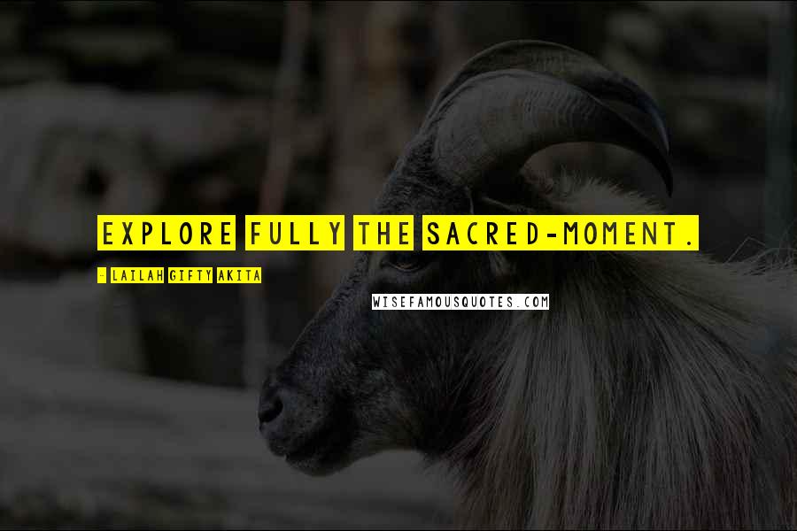 Lailah Gifty Akita Quotes: Explore fully the sacred-moment.