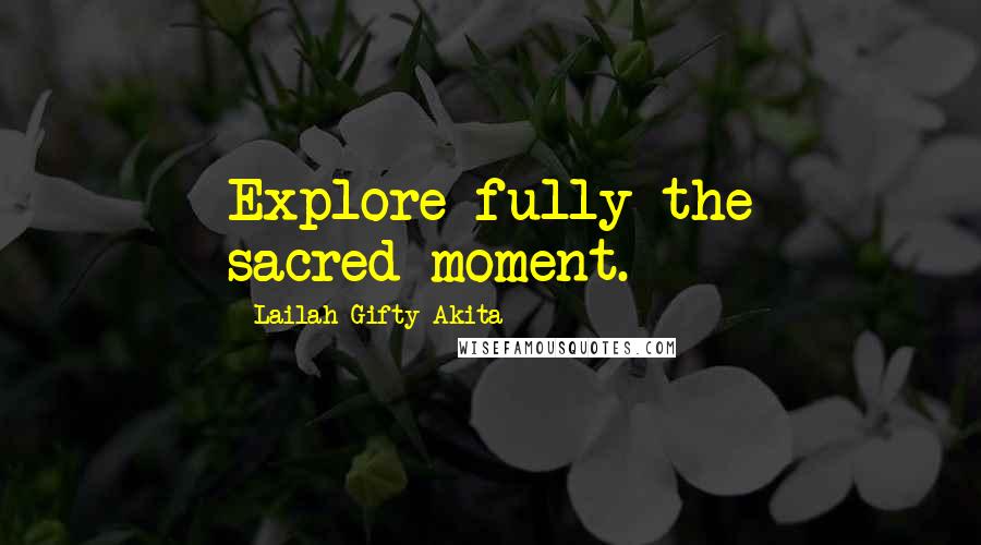 Lailah Gifty Akita Quotes: Explore fully the sacred-moment.