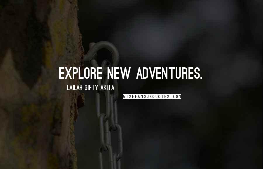 Lailah Gifty Akita Quotes: Explore new adventures.