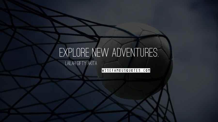 Lailah Gifty Akita Quotes: Explore new adventures.
