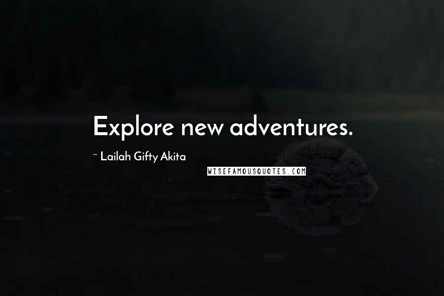 Lailah Gifty Akita Quotes: Explore new adventures.