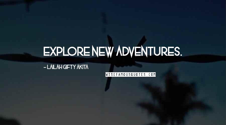 Lailah Gifty Akita Quotes: Explore new adventures.
