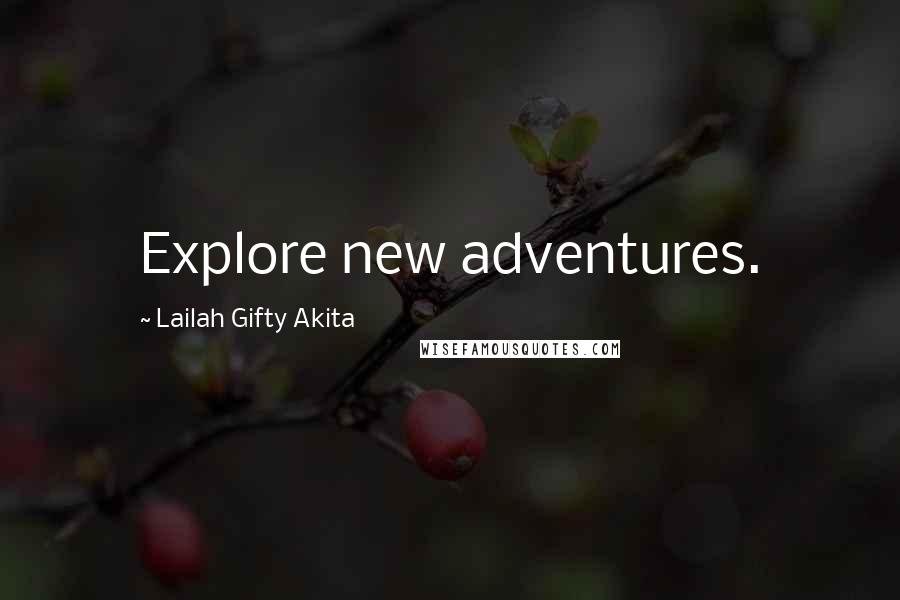 Lailah Gifty Akita Quotes: Explore new adventures.