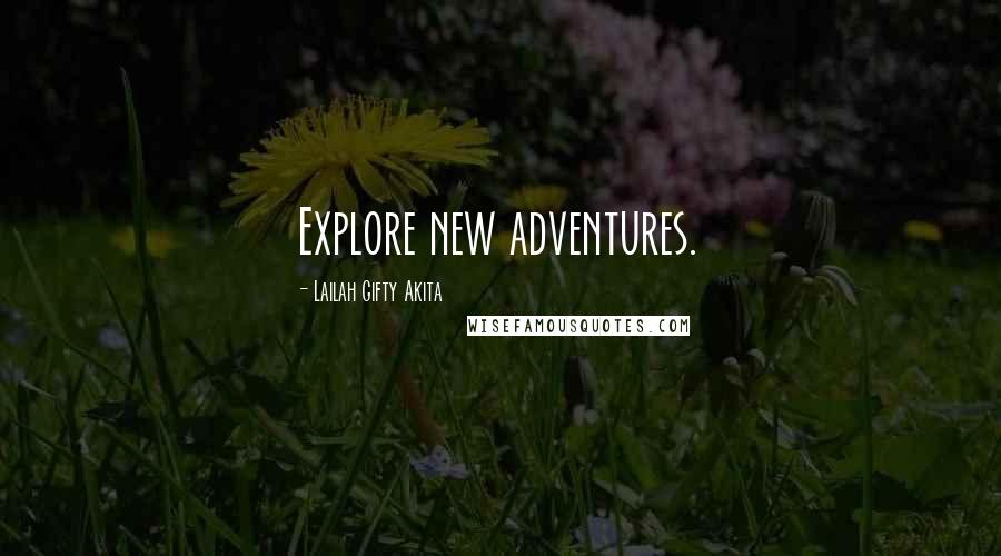 Lailah Gifty Akita Quotes: Explore new adventures.