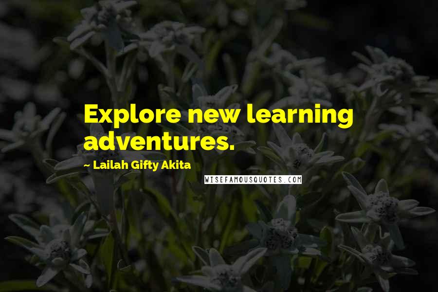 Lailah Gifty Akita Quotes: Explore new learning adventures.