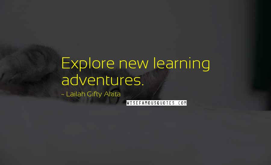 Lailah Gifty Akita Quotes: Explore new learning adventures.