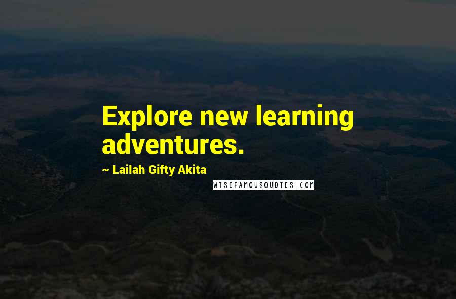 Lailah Gifty Akita Quotes: Explore new learning adventures.