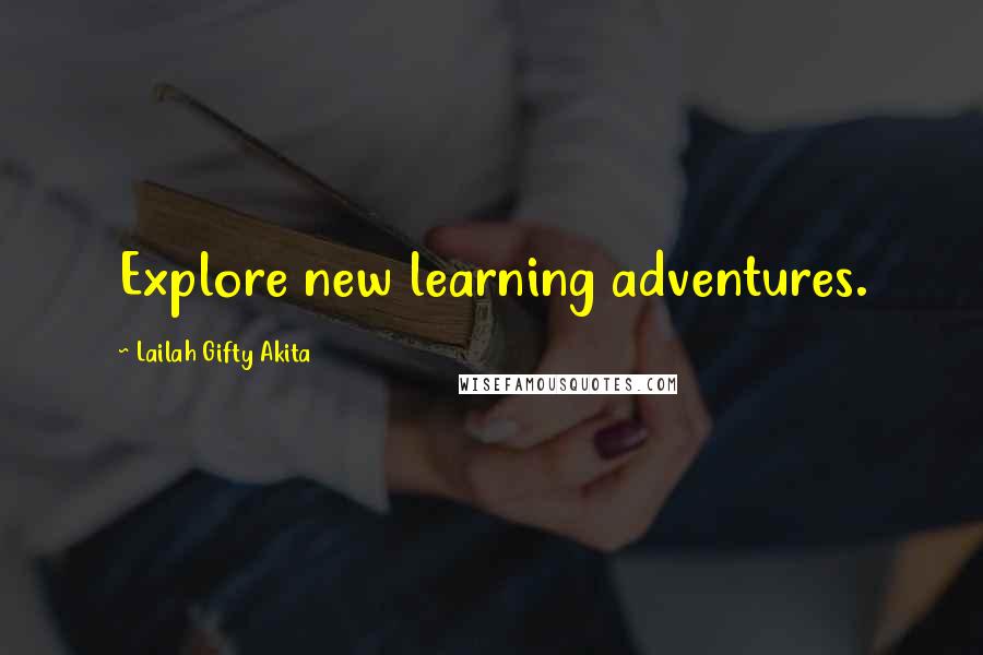 Lailah Gifty Akita Quotes: Explore new learning adventures.