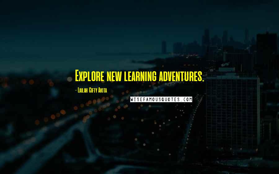 Lailah Gifty Akita Quotes: Explore new learning adventures.