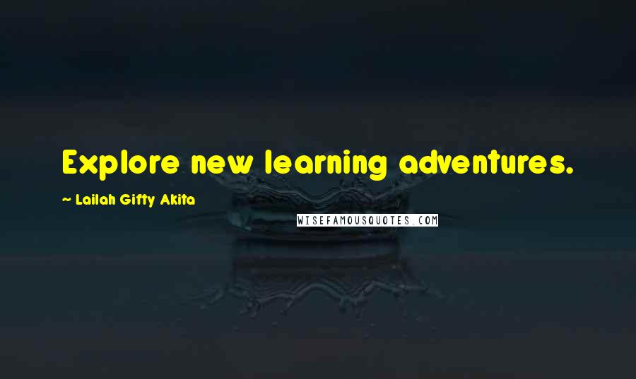 Lailah Gifty Akita Quotes: Explore new learning adventures.