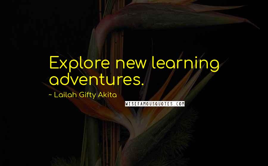 Lailah Gifty Akita Quotes: Explore new learning adventures.