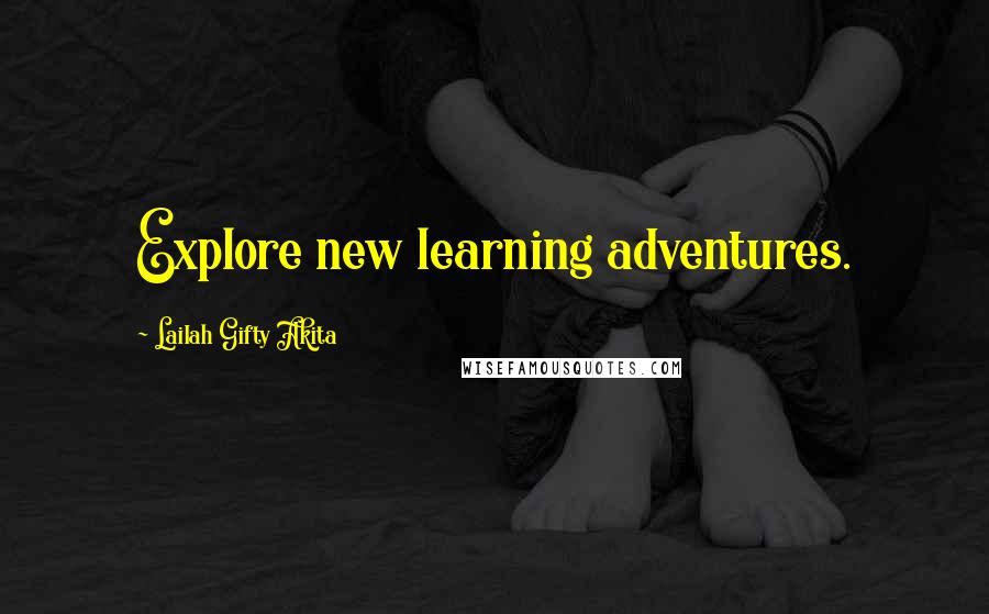 Lailah Gifty Akita Quotes: Explore new learning adventures.