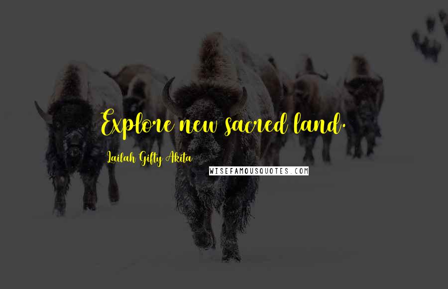 Lailah Gifty Akita Quotes: Explore new sacred land.