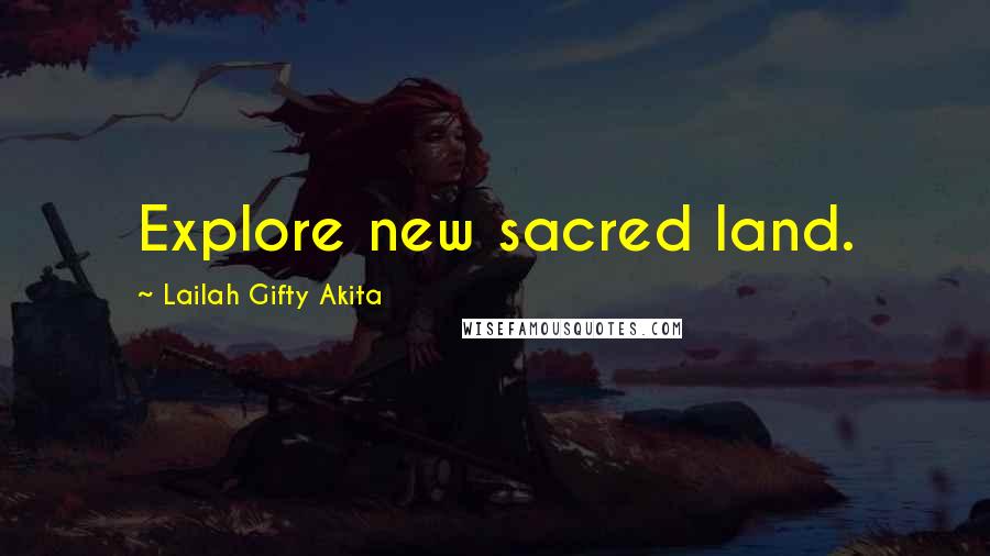 Lailah Gifty Akita Quotes: Explore new sacred land.