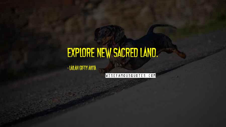 Lailah Gifty Akita Quotes: Explore new sacred land.