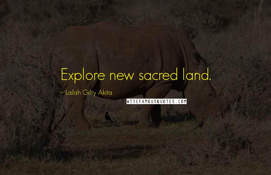 Lailah Gifty Akita Quotes: Explore new sacred land.