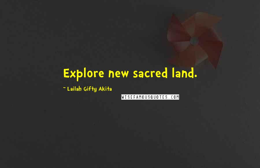 Lailah Gifty Akita Quotes: Explore new sacred land.