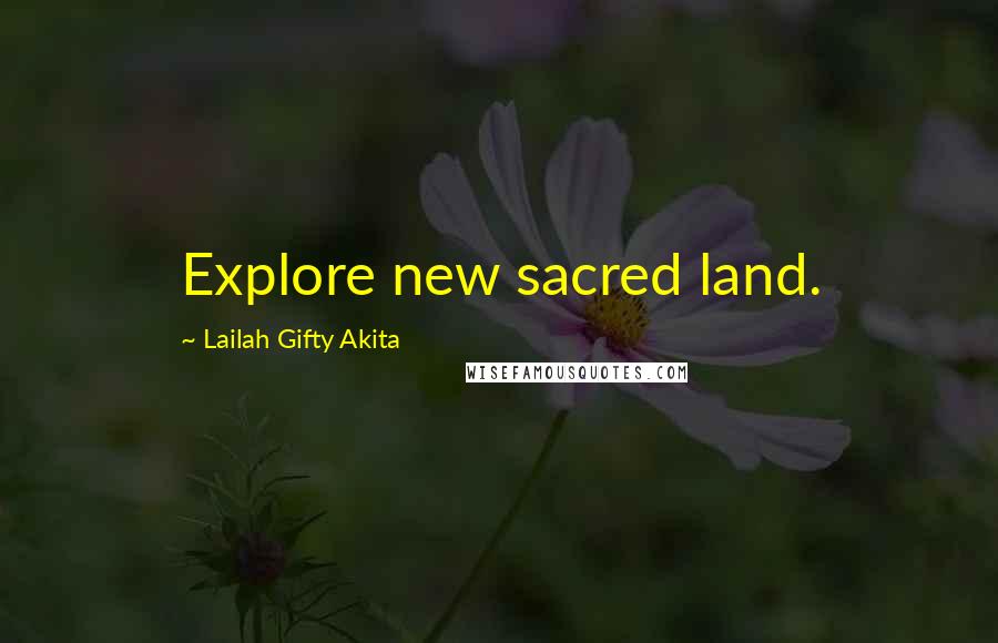 Lailah Gifty Akita Quotes: Explore new sacred land.