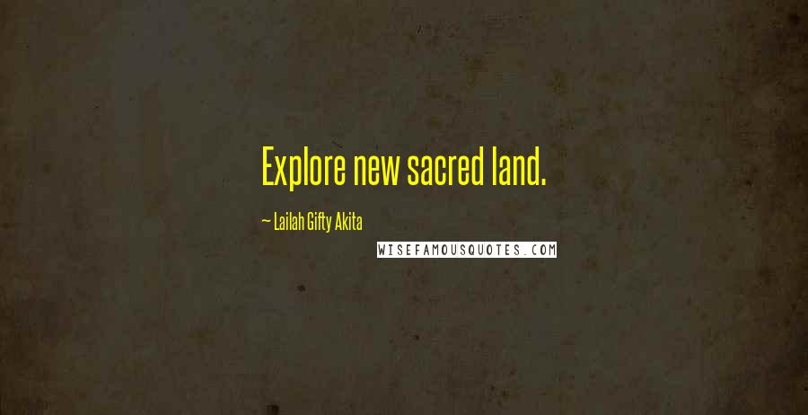 Lailah Gifty Akita Quotes: Explore new sacred land.