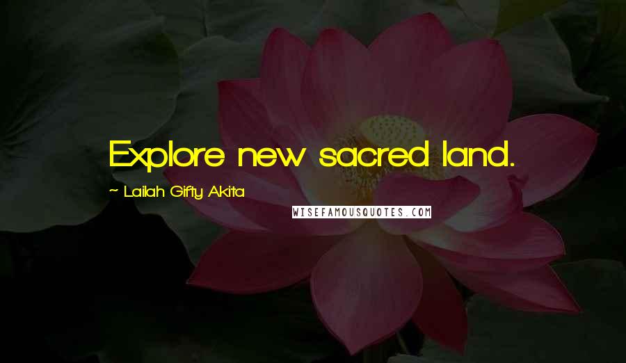 Lailah Gifty Akita Quotes: Explore new sacred land.