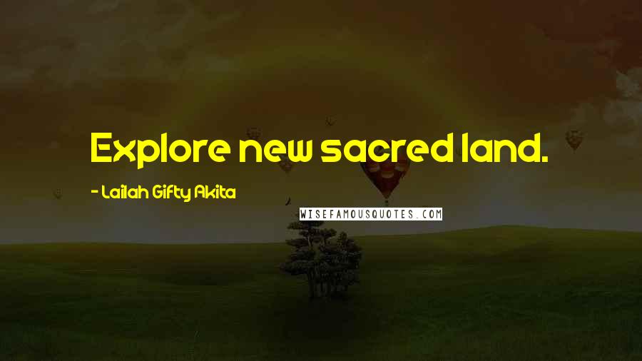 Lailah Gifty Akita Quotes: Explore new sacred land.